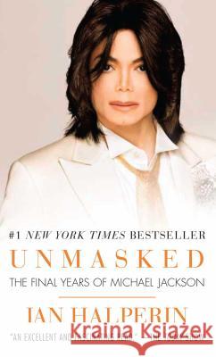 Unmasked: The Final Years of Michael Jackson Ian Halperin 9781501115493