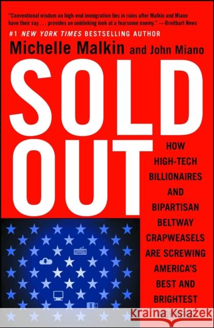 Sold Out: How High-Tech Billionaires & Bipartisan Beltway Crapweasels Are Screwing America's Best & Brightest Workers Michelle Malkin John Miano 9781501115950 Mercury Ink