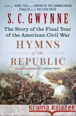 Hymns of the Republic: The Story of the Final Year of the American Civil War S. C. Gwynne 9781501116230 Scribner Book Company
