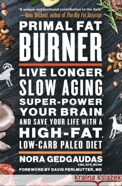 Primal Fat Burner: Live Longer, Slow Aging, Super-Power Your Brain, and Save Your Life with a High-Fat, Low-Carb Paleo Diet Nora Gedgaudas David Perlmutter 9781501116421 Atria Books