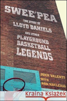 Swee'pea: The Story of Lloyd Daniels and Other Playground Basketball Legends John Valenti Ron Naclerio 9781501116674 Atria Books