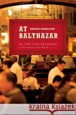 At Balthazar: The New York Brasserie at the Center of the World Reggie Nadelson 9781501116780 Gallery Books