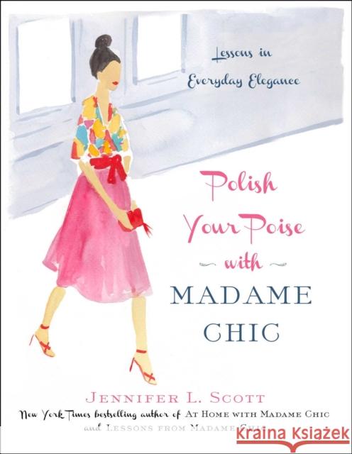 Polish Your Poise with Madame Chic: Lessons in Everyday Elegance Jennifer L. Scott 9781501118739 Simon & Schuster