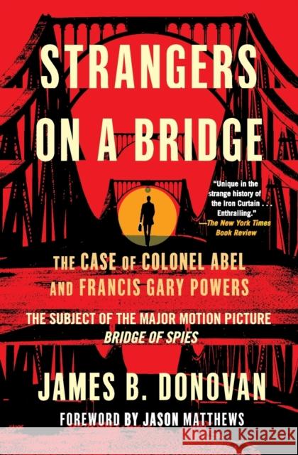 Strangers on a Bridge: The Case of Colonel Abel and Francis Gary Powers James Donovan Jason Matthews 9781501118784 Scribner Book Company