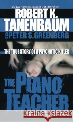 The Piano Teacher: The True Story of a Psychotic Killer Robert K. Tanenbaum Peter S. Greenberg 9781501119255