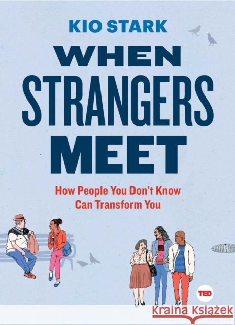 When Strangers Meet: How People You Don't Know Can Transform You Kio Stark 9781501119989 Simon & Schuster/ Ted