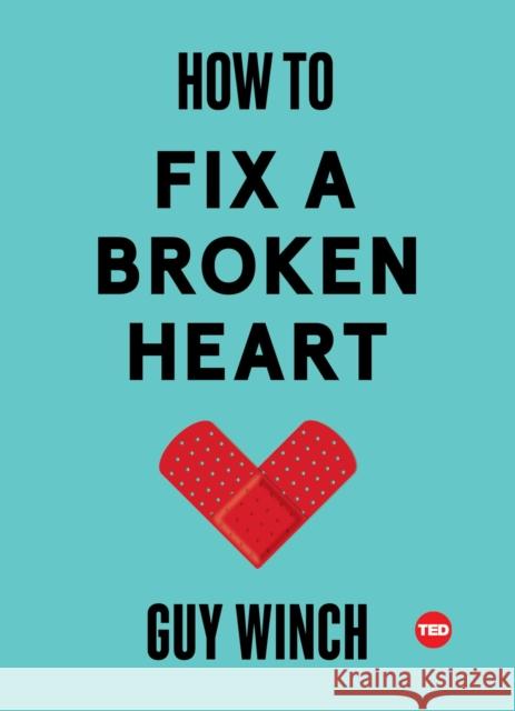 How to Fix a Broken Heart Guy Winch 9781501120121 Simon & Schuster/ Ted