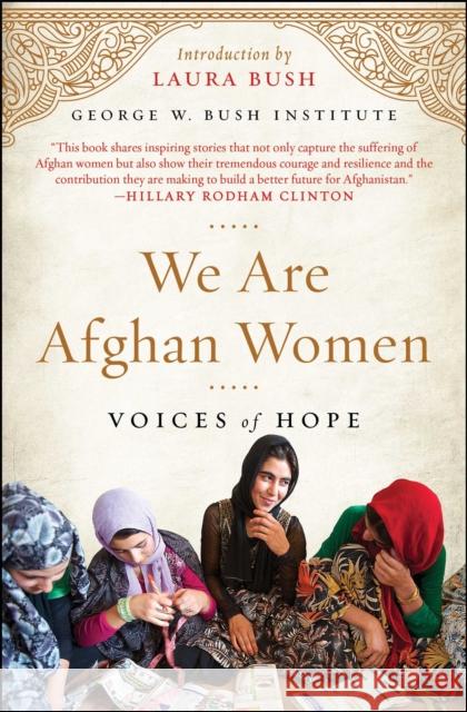 We Are Afghan Women: Voices of Hope George W Bush Institute                  Laura Bush 9781501120510 Scribner