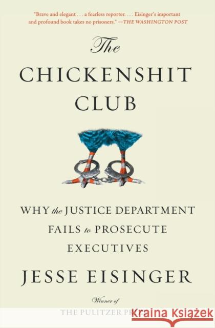 The Chickenshit Club: Why the Justice Department Fails to Prosecute Executives Jesse Eisinger 9781501121371 Simon & Schuster