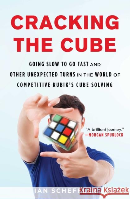 Cracking the Cube: Going Slow to Go Fast and Other Unexpected Turns in the World of Competitive Rubik's Cube Solving Ian Scheffler 9781501121937