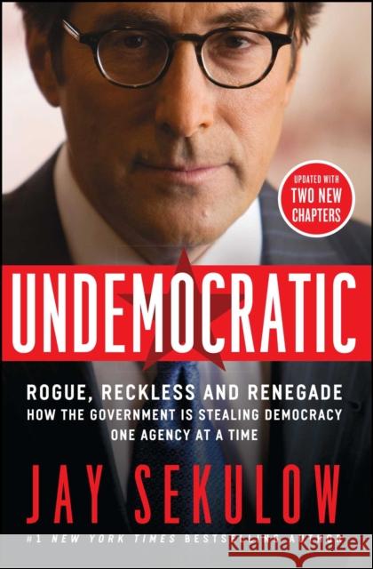 Undemocratic: Rogue, Reckless and Renegade: How the Government Is Stealing Democracy One Agency at a Time Jay Sekulow 9781501123085 Howard Books