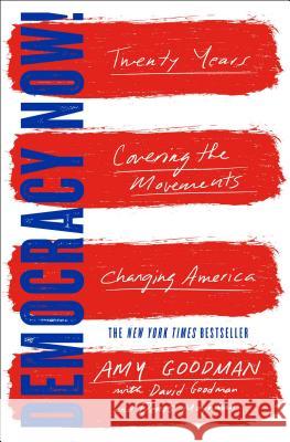 Democracy Now!: Twenty Years Covering the Movements Changing America Amy Goodman David Goodman Denis Moynihan 9781501123597
