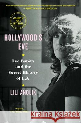 Hollywood's Eve: Eve Babitz and the Secret History of L.A. Lili Anolik 9781501125805