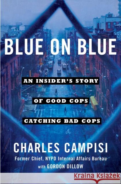 Blue on Blue: An Insider's Story of Good Cops Catching Bad Cops Charles Campisi Gordon Dillow 9781501127205