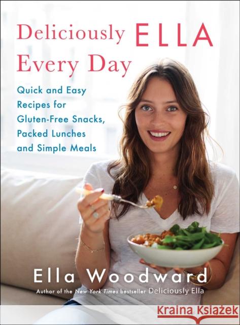 Deliciously Ella Every Day, 2: Quick and Easy Recipes for Gluten-Free Snacks, Packed Lunches, and Simple Meals Woodward, Ella 9781501127618 Scribner Book Company