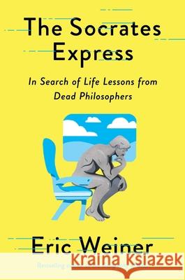 The Socrates Express: In Search of Life Lessons from Dead Philosophers Weiner, Eric 9781501129018