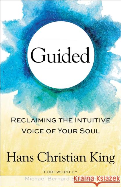 Guided: Reclaiming the Intuitive Voice of Your Soul Hans Christian King, Michael Bernard Beckwith 9781501129117