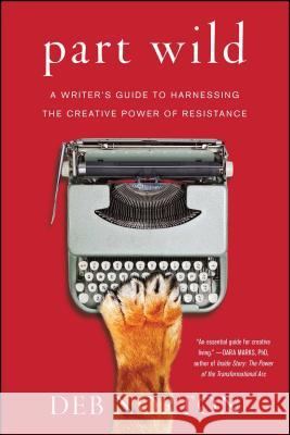 Part Wild: A Writer's Guide to Harnessing the Creative Power of Resistance Deb Norton 9781501129155