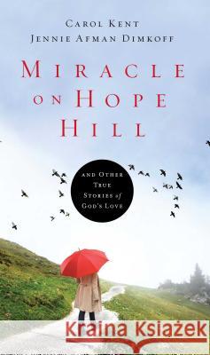 Miracle on Hope Hill: And Other True Stories of God's Love Carol Kent Jennie Afman Dimkoff 9781501129216 Howard Books
