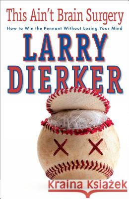 This Ain't Brain Surgery: How to Win the Pennant Without Losing Your Mind Larry Dierker 9781501130380 Simon & Schuster