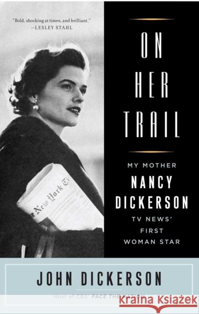 On Her Trail: My Mother, Nancy Dickerson, TV News' First Woman Star John Dickerson 9781501130670