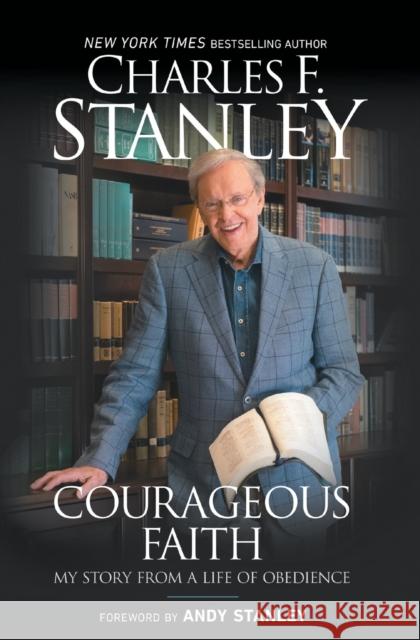 Courageous Faith: My Story from a Life of Obedience Charles F. Stanley Andy Stanley 9781501132711 Howard Books