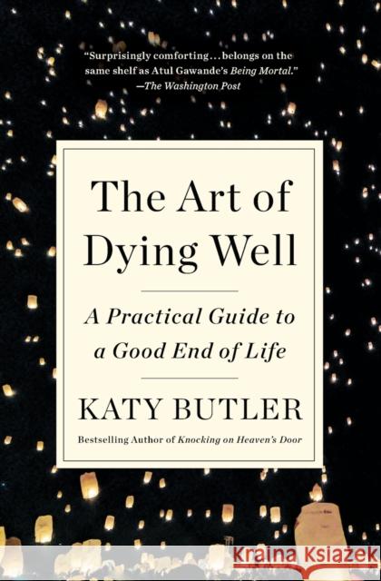 The Art of Dying Well: A Practical Guide to a Good End of Life Katy Butler 9781501135477