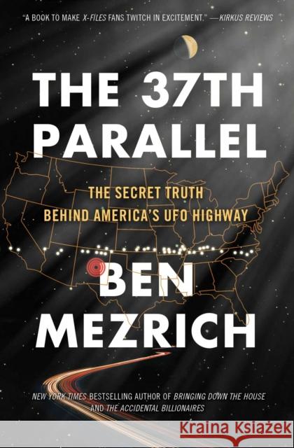 The 37th Parallel: The Secret Truth Behind America's UFO Highway Ben Mezrich 9781501135538