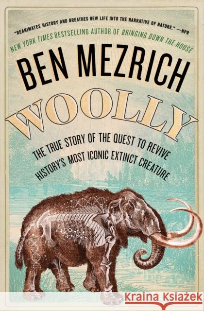 Woolly: The True Story of the Quest to Revive History's Most Iconic Extinct Creature Ben Mezrich 9781501135569 Atria Books