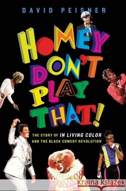 Homey Don't Play That!: The Story of in Living Color and the Black Comedy Revolution David Peisner 9781501143359 Simon & Schuster