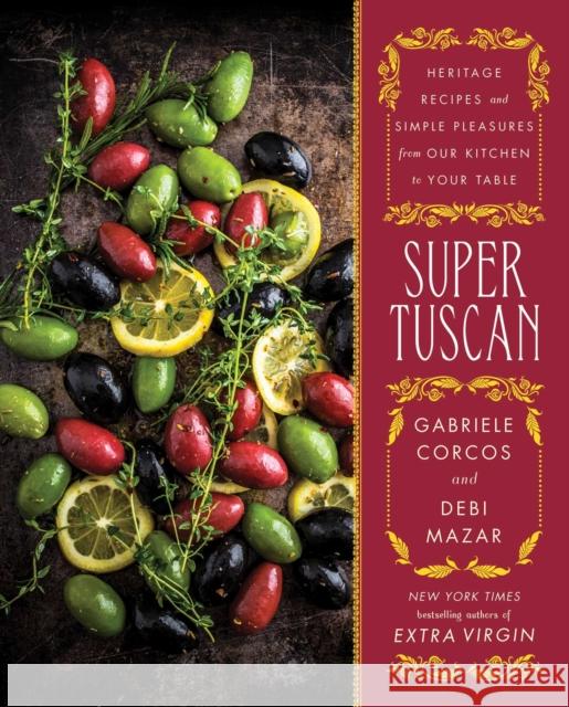 Super Tuscan: Heritage Recipes and Simple Pleasures from Our Kitchen to Your Table Debi Mazar Gabriele Corcos 9781501143595 Touchstone Books
