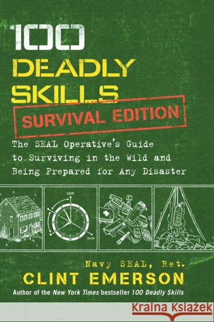 100 Deadly Skills: Survival Edition: The Seal Operative's Guide to Surviving in the Wild and Being Prepared for Any Disaster Emerson, Clint 9781501143908 Touchstone Books