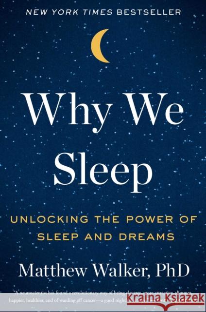 Why We Sleep: Unlocking the Power of Sleep and Dreams Matthew Walker 9781501144318 Scribner Book Company