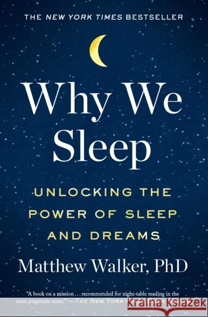 Why We Sleep: Unlocking the Power of Sleep and Dreams Matthew Walker 9781501144325 Scribner Book Company