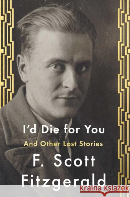 I'd Die for You: And Other Lost Stories F. Scott Fitzgerald Anne Margaret Daniel 9781501144349 Scribner Book Company