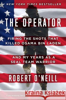 The Operator: Firing the Shots That Killed Osama Bin Laden and My Years as a Seal Team Warrior Robert O'Neill 9781501145049 Scribner Book Company