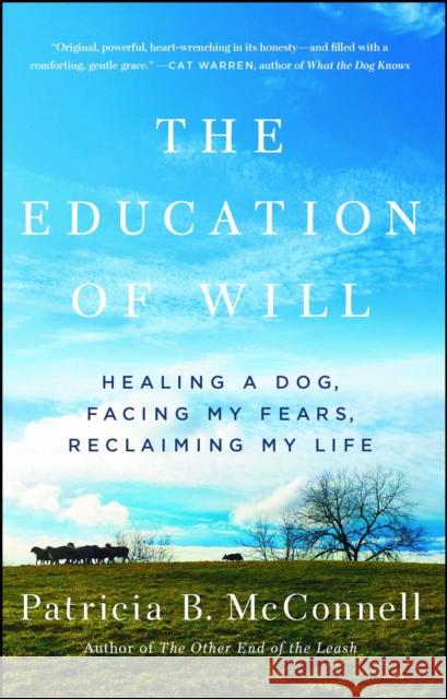 The Education of Will: Healing a Dog, Facing My Fears, Reclaiming My Life Patricia B. McConnell 9781501150173