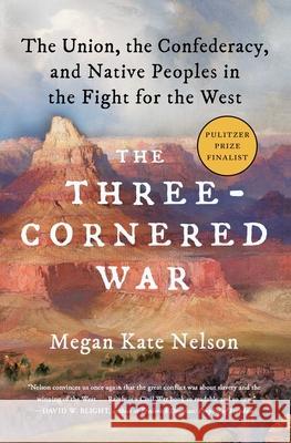 The Three-Cornered War: The Union, the Confederacy, and Native Peoples in the Fight for the West Megan Kate Nelson 9781501152559
