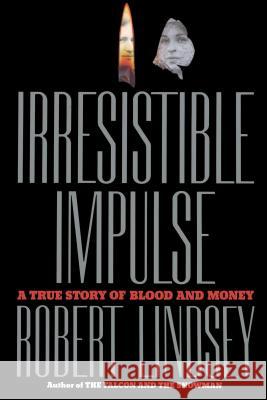 Irresistible Impulse: A True Story of Blood and Money Robert Lindsey 9781501153099 Simon & Schuster