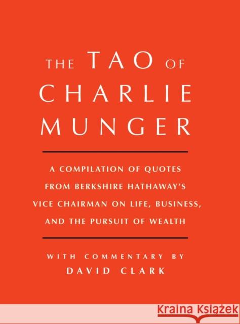 Tao of Charlie Munger: A Compilation of Quotes from Berkshire Hathaway's Vice Chairman on Life, Business, and the Pursuit of Wealth With Commentary by David Clark David Clark 9781501153341 Simon & Schuster
