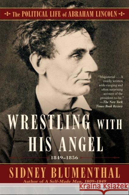 Wrestling with His Angel: The Political Life of Abraham Lincoln Vol. II, 1849-1856 Sidney Blumenthal 9781501153792 Simon & Schuster