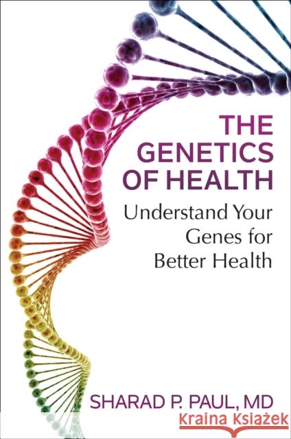 The Genetics of Health: Understand Your Genes for Better Health Sharad P. Paul 9781501155420