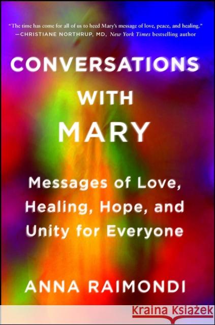 Conversations with Mary: Messages of Love, Healing, Hope, and Unity for Everyone Anna Raimondi 9781501156366 Atria Books