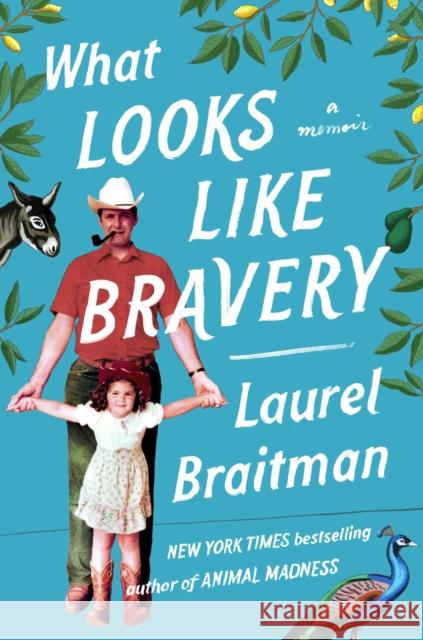 What Looks Like Bravery: An Epic Journey Through Loss to Love Laurel Braitman 9781501158506