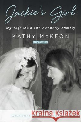 Jackie's Girl: My Life with the Kennedy Family Kathy McKeon 9781501158957