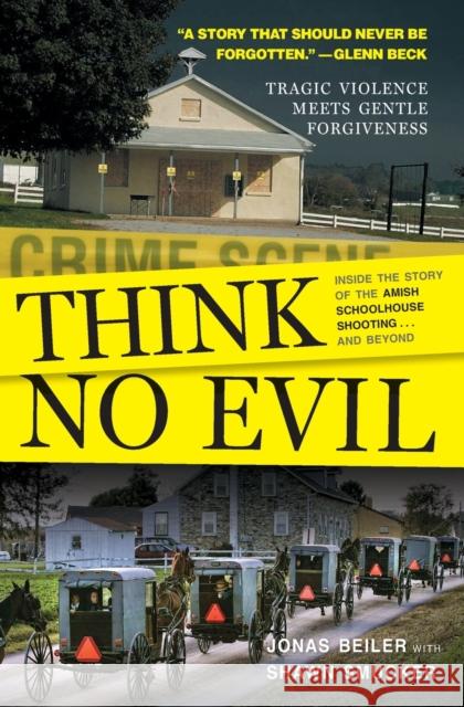 Think No Evil: Inside the Story of the Amish Schoolhouse Shooting...and Beyond Jonas Beiler Shawn Smucker 9781501159077 Howard Books