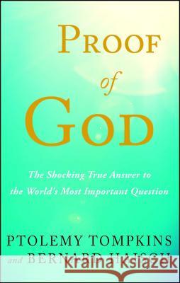 Proof of God: The Shocking True Answer to the World's Most Important Question Ptolemy Tompkins Bernard Haisch 9781501161544