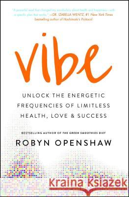 Vibe: Unlock the Energetic Frequencies of Limitless Health, Love & Success Robyn Openshaw 9781501163302