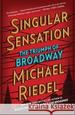 Singular Sensation: The Triumph of Broadway Michael Riedel 9781501166655 Avid Reader Press / Simon & Schuster