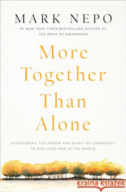 More Together Than Alone: Discovering the Power and Spirit of Community in Our Lives and in the World Mark Nepo 9781501167843 Atria Books